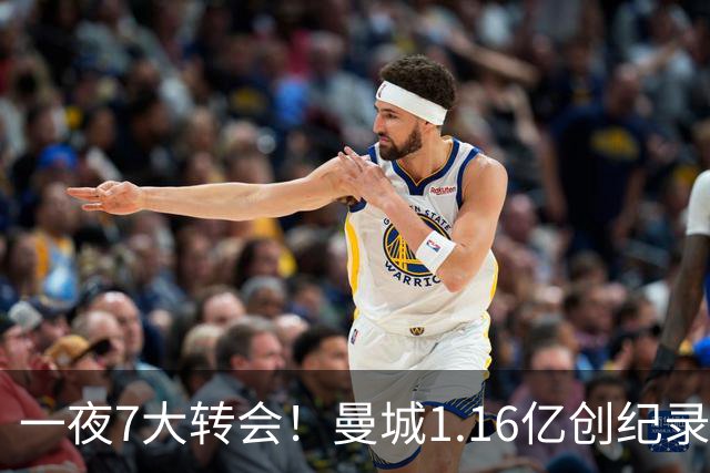 一夜7大转会！曼城1.16亿创纪录，渣叔接手德国队，英超意甲西甲全线大洗牌