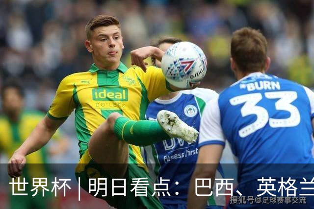 世界杯 | 明日看点：巴西、英格兰力争破“魔咒”