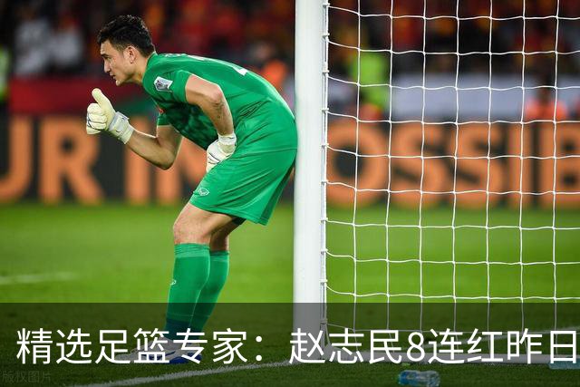 精选足篮专家：赵志民8连红昨日命中切尔西曼城！