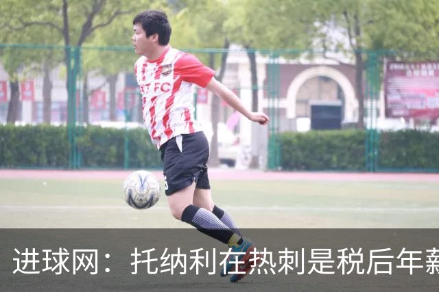 进球网：托纳利在热刺是税后年薪1200万欧，在纽卡时为800万欧